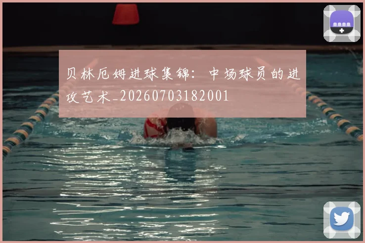 贝林厄姆进球集锦:中场球员的进攻艺术_20260703182001