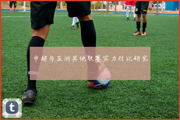 中超与亚洲其他联赛实力对比研究